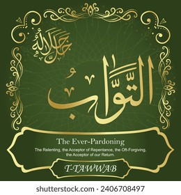 The Ever-Pardoning.
The Relenting, the Acceptor of Repentance,
the Oft-Forgiving, the Acceptor of our Return.