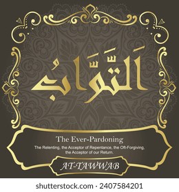 The Ever-Pardoning.
The Relenting, the Acceptor of Repentance,
the Oft-Forgiving, the Acceptor of our Return.