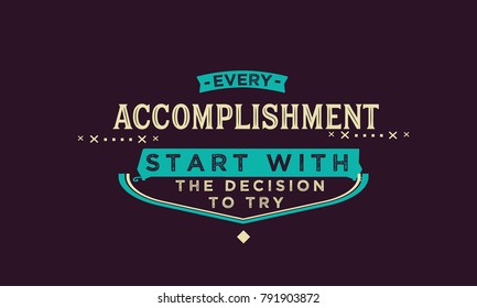 Every accomplishment starts with the decision to try.