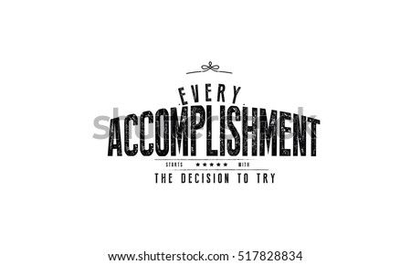 Every accomplishment starts with the decision to try. Action quotes