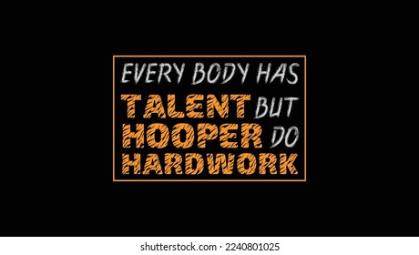 Every Body Has Talent But Hooper Do Hardwork Custom Designed Typographic T-shirts Apparel Hoodie