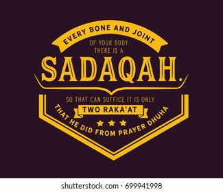 Every bone and joint of your body there is a sadaqah. So that can suffice it is only two raka'at that he did from prayer dhuha