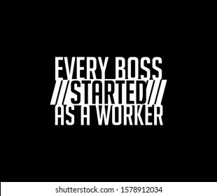 EVERY BOSS STARTED AS A WORKER Tshirt Typography