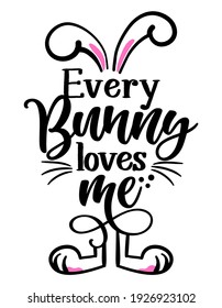 Every Bunny (everybody) loves me -  Cute Easter bunny design, funny hand drawn doodle, cartoon Easter rabbit. Good for Happy Easter clothes, poster or t-shirt textile graphic design. Vector hand drawn