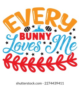 Every Bunny Loves Me T-Shirt Design Vector File