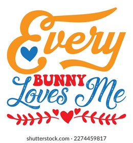 Every Bunny Loves Me T-Shirt Design Vector File