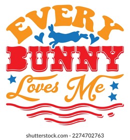 Every Bunny Loves Me T-shirt Design Vector File