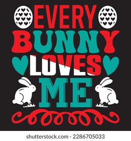 Every Bunny Loves Me T-shirt Design Vector File