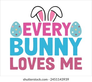  Every Bunny Loves Me T-shirt, Happy easter T-shirt, Easter shirt, spring holiday, Easter Cut File,  Bunny and spring T-shirt, Egg for Kids, Egg for Kids, Easter Funny Quotes, Cut File Cricut svg