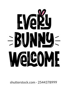 Every Bunny Welcome Phrase. Vector Hand Lettering of Easter Quote.