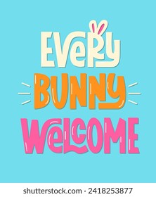 Every Bunny Welcome Vector Hand Lettering. Easter Greeting Quote. Holiday Baby Slogan Celebrating Easter.