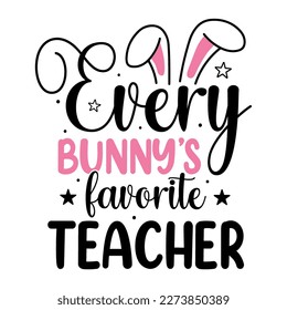 Every bunny's Favorite teacher,  Easter t-shirt, happy Easter vector, Easter day t-shirt, Easter typography t-shirt, egg hunt, t-shirt for bunny