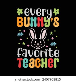 Every Bunny's Favorite Teacher, Easter Day T-shirt Design Vector Graphics. Easter typography t shirt apparel, spring holiday. Easter Funny Quotes t-shirt for kid’s men, women. Poster, and gift.