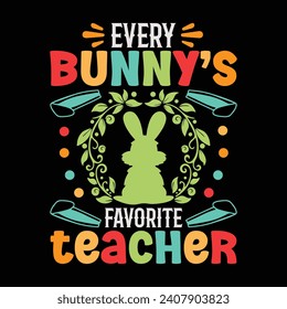 Every Bunny's Favorite Teacher, Easter Day T-shirt Design Vector Graphics. Easter typography t shirt apparel, spring holiday. Easter Funny Quotes t-shirt for kid’s men, women. Poster, and gift