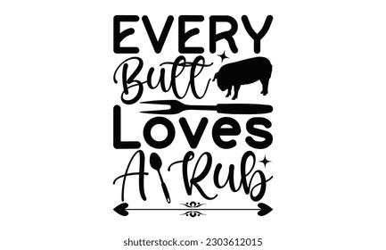 Every Butt Loves A Rub - Barbecue SVG Design, Hand drawn vintage hand lettering, EPS, Files for Cutting, Illustration for prints on t-shirts, bags, posters, cards and Mug.

 svg
