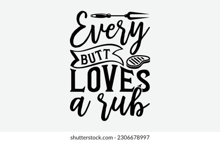 Every butt loves a rub - Barbecue svg typography t-shirt design Hand-drawn lettering phrase, SVG t-shirt design, Calligraphy t-shirt design,  White background, Handwritten vector. eps 10. svg