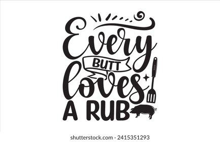Every butt loves a rub - Barbecue T-Shirt Design, Vector illustration with hand drawn lettering, Silhouette Cameo, Cricut, Modern calligraphy, Mugs, Notebooks, white background. svg