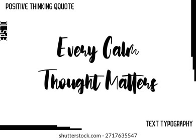 Every Calm Thought Matters  -Positive Thinking Artistic Cursive Typography Lettering