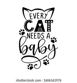 Every cat needs a baby - funny hand drawn vector saying with dog paws. Cute saying for babys, fathers or dogs. Hand drawn lettering quote. Vector illustration. Good for scrap booking, posters, textile