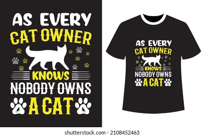 AS EVERY CAT OWNER KNOWS NOBODY OWNS A CAT, Dog t-shirt design, vector graphics for the dog lovers, T-shirt design