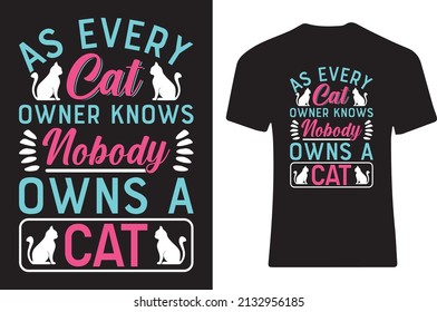 As every cat owner knows nobody owns a cat T-shirt design.