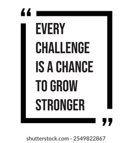 Every challenge is a chance to grow stronger inspirational design quote, motivational quotes, typography illustration lettering quotes