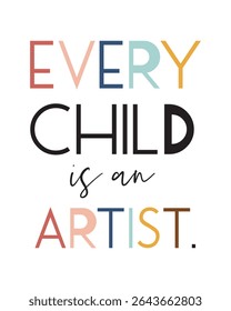"Every Child Is An Artist" Inspirational Poster. A motivational educational poster with the quote "EVERY CHILD is an ARTIST." in a mix of colorful and black typography, encouraging creativity