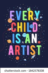 Every Child Is An Artist, Kids Vector Illustration. Motivational Design Illustrations For Outer Space Themed Kids, Space Kids. Colorful Motivation Quotes.