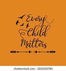 Every Child Matters Design Poster Lettering for Orange Shirt Day. Memorial to Canadian Indigenous. Every Child Matters indigenous Sign Illustration concept