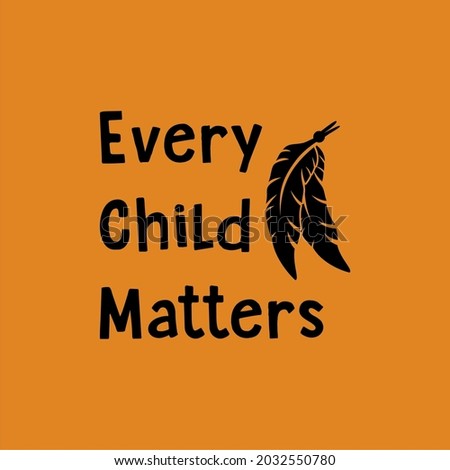 Every Child Matters Design Poster Lettering for Orange Shirt Day. Memorial to Canadian Indigenous. Every Child Matters indigenous Sign Illustration concept