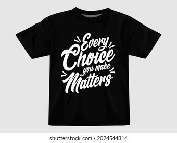 Every choice yu make matters typography t shirt design