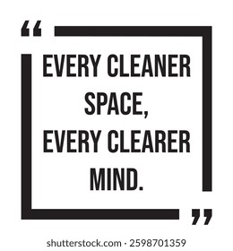 every cleaner space, every clearer mind, inspirational design quote, motivational quotes, typography illustration lettering quotes