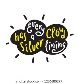 Every cloud has a silver lining - funny inspire and motivational quote. Hand drawn beautiful lettering. Print for inspirational poster, t-shirt, bag, cups, card, flyer, sticker, badge. English proverb