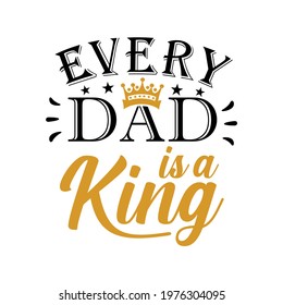 Every Dad Is A King Vector Illustration, motivational quote for Father's Day. Good for greting card, poster, T shirt print, mug and gifts design