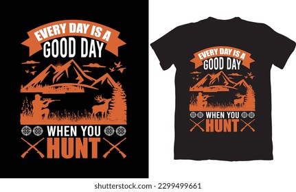 EVERY DADY IS A GOOD DAY WHEN YOU HUNT-HUNTING T-SHIRT DESIGN GRAPHIC