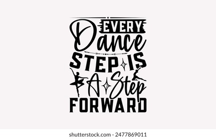 Every Dance Step Is A Step Forward - Dancing T-shirt Design, Handmade Lettering Design For Card Template, Text Banners, Modern Calligraphy, Cards And Posters, Mugs, Notebooks, EPS-10.