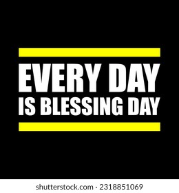Every Day Blessing Day quotes typography vector illustration. Slogan messages  for sticker or t-shirt design. Positive vibes concept design