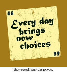 Every day brings new choices Vintage notice Vector positive concept illustration