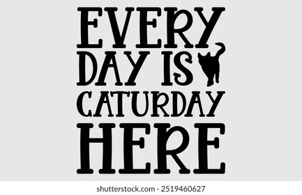 Every Day is Caturday Here -cat t shirts design, Calligraphy t shirt design,Hand drawn lettering phrase, Silhouette,Isolated on white background, Files for Cutting Cricut and EPS 10
