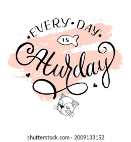 Every day is a caturday lettering typography poster. For Happy Pet Day, National Pet Month celebration badge, tag, icon. Vector illustration. Banner on textured background with sleeping cat and fish.