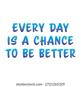 Every Day Is a Chance to Be Better – inspirational motivational quote, modern blue typography, vector illustration on white background