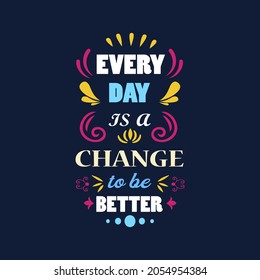 Every day is a change to be better lettering quote design