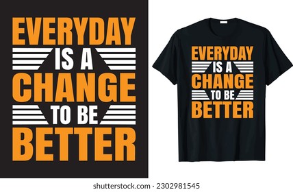EVERY DAY IS A CHANGE TO BE BETTER - typography t-shirt design, motivational t-shirt design.