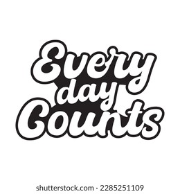 Every day counts motivational and inspirational lettering text typography t shirt design on white background