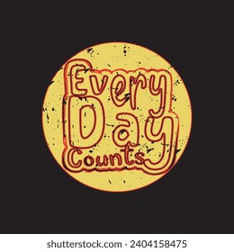 Every day counts motivational and inspirational quotes lettering typography t shirt design