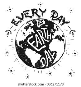 Every day is Earth day. Hand lettering holiday card with hand drawing illustration of the planet Earth in black isolated on white background