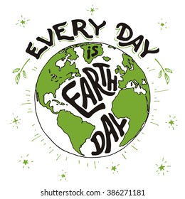 Every day is Earth day. Hand lettering holiday card with hand drawing illustration of the planet Earth isolated on white background