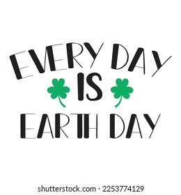 Every day is earth day Happy St Patricks day shirt print template, St patricks design, typography design for Irish day, womens, lucky clover, Irish gift