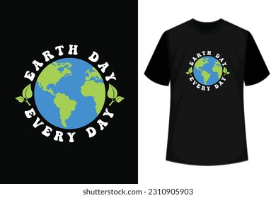 Every day is Earth Day T-Shirt Design. Happy Earth Day - Planet earth print graphic design template. Earth day environmental protection. Vector and Illustration Elements for a Printable Products.