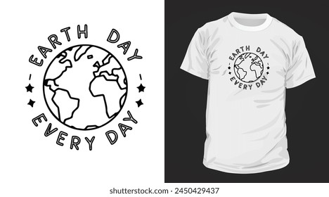 Every day is Earth Day T-Shirt Design. Happy Earth Day Planet Earth print graphic design template.